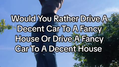 Would You Rather Drive A Decent Car To A Fancy House Or Drive A Fancy Car To A Decent House