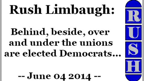 Rush Limbaugh: Behind, beside, over and under the unions are elected Democrats... (June 04 2014)