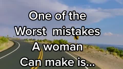 One of the Worst mistake A woman can make is......