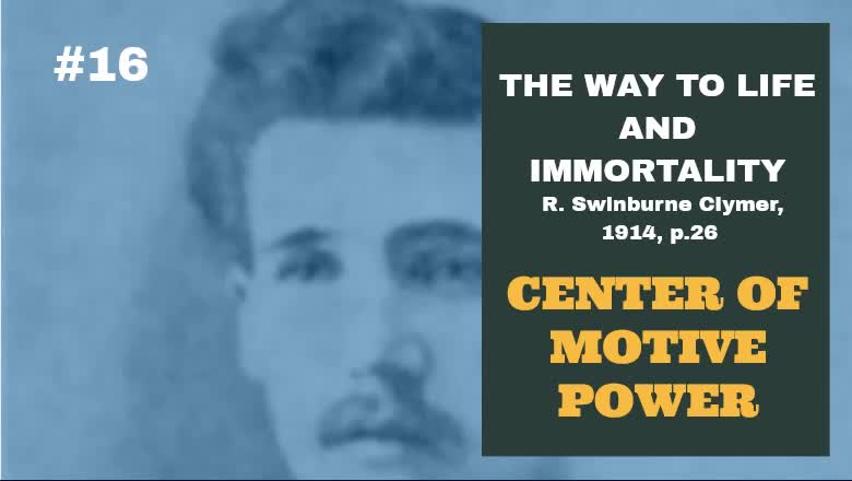 #16: CENTER OF MOTIVE POWER: The Way To Life And Immortality, Reuben Swinburne Clymer, 1914.