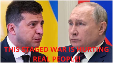 THE RUSSIA/UKRAINE WAR IS A HOAX THAT IS CAUSING REAL PEOPLE TO SUFFER AND DIE...