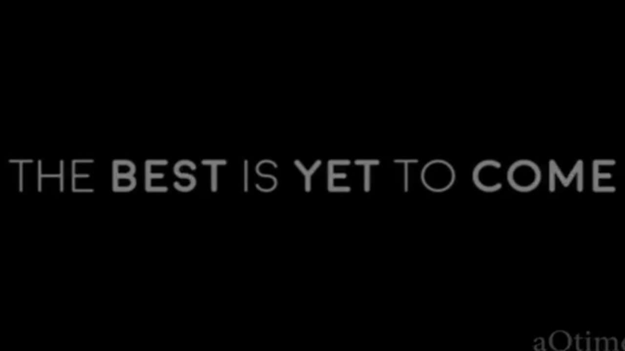 THE BEST IS YET TO COME!