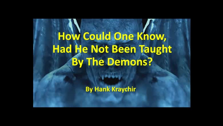 HOW COULD ONE KNOW, HAD HE NOT BEEN TAUGHT BY THE DEMONS?