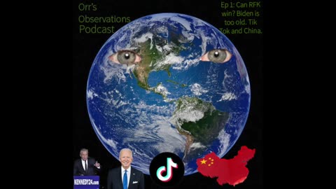 Orr's Observations Podcast Ep 1: Can RFK win? Biden is too old. Tik Tok and China.
