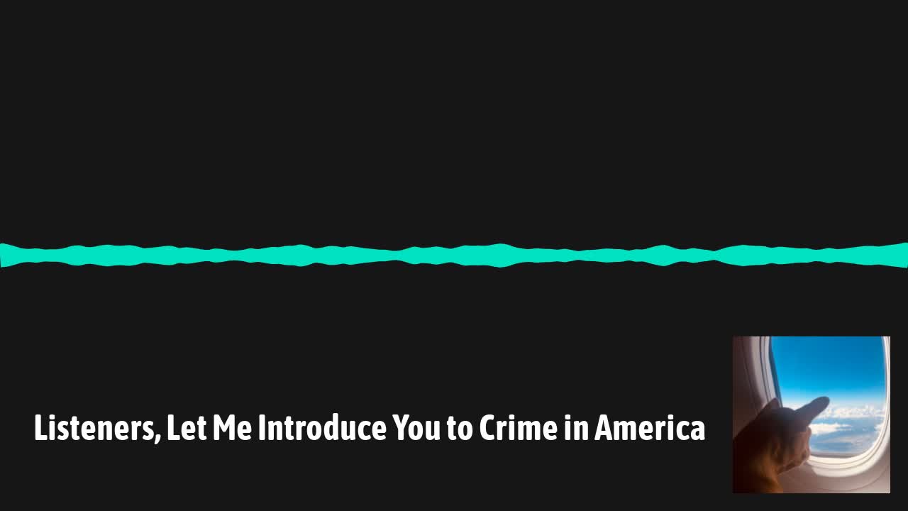 Listeners, Let Me Introduce You to Crime in America