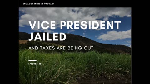 Vice President Jailed and Taxes are Being Cut - Ecuador Insider Podcast #38