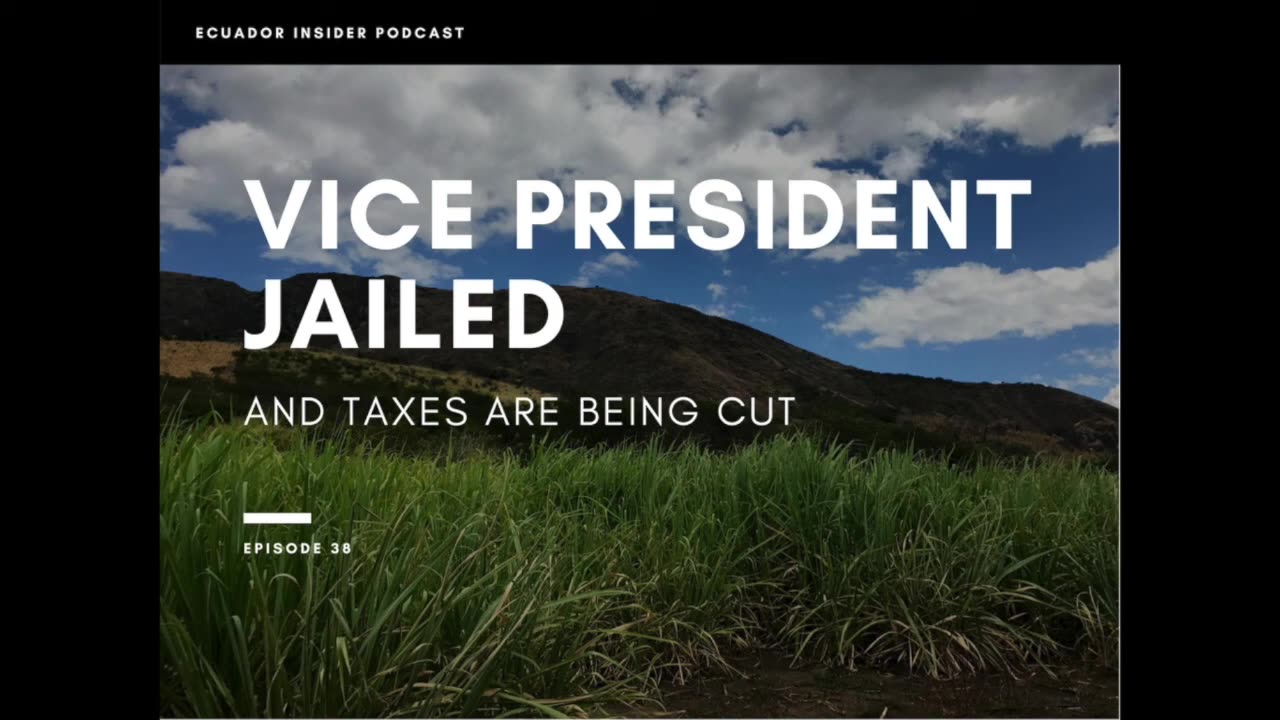 Vice President Jailed and Taxes are Being Cut - Ecuador Insider Podcast #38