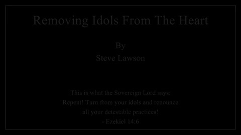 Removing Idols From The Heart - Steve Lawson