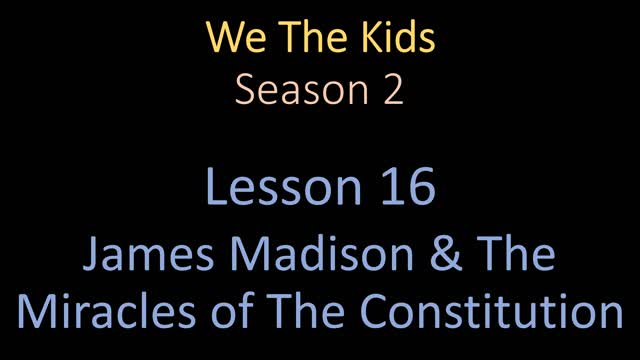 We The Kids Lesson 16 James Madison & The Miracles of Constitution