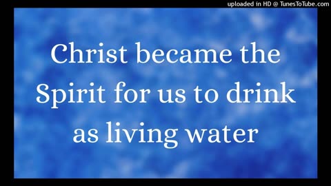 Christ became the Spirit for us to drink as living water