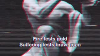 Fire Tests Gold - Suffering Tests Brave Men