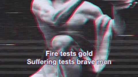 Fire Tests Gold - Suffering Tests Brave Men