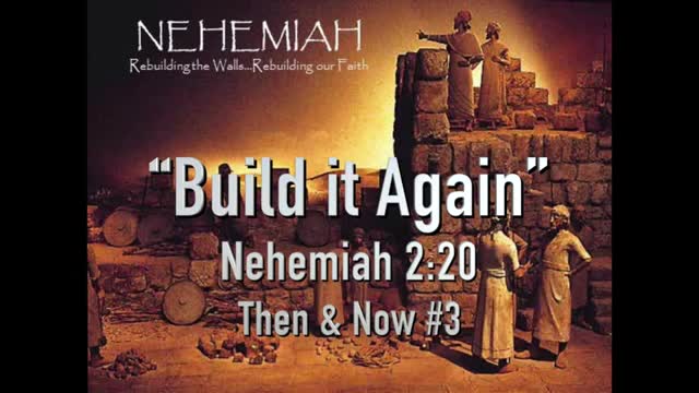 "Build It Again" Nehemiah 2:20 Then & Now #3