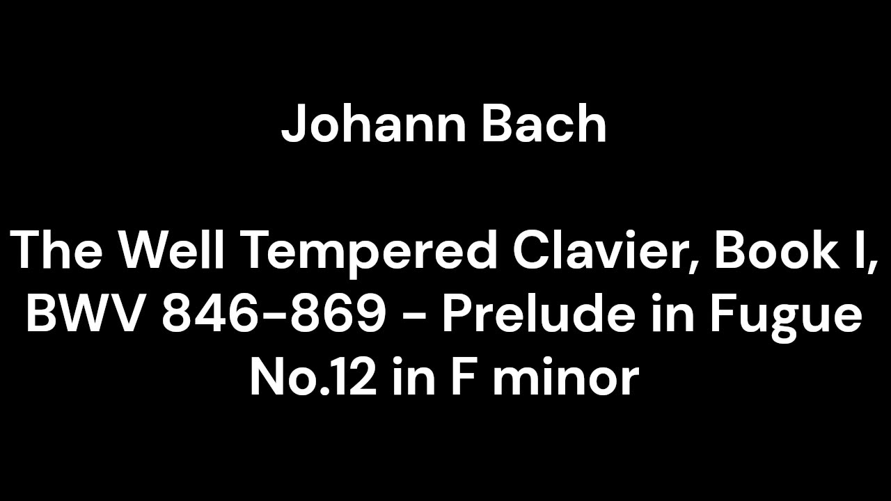 The Well Tempered Clavier, Book I, BWV 846-869 - Prelude in Fugue No.12 in F minor