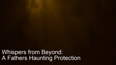 Whispers from Beyond: A Fathers Haunting Protection