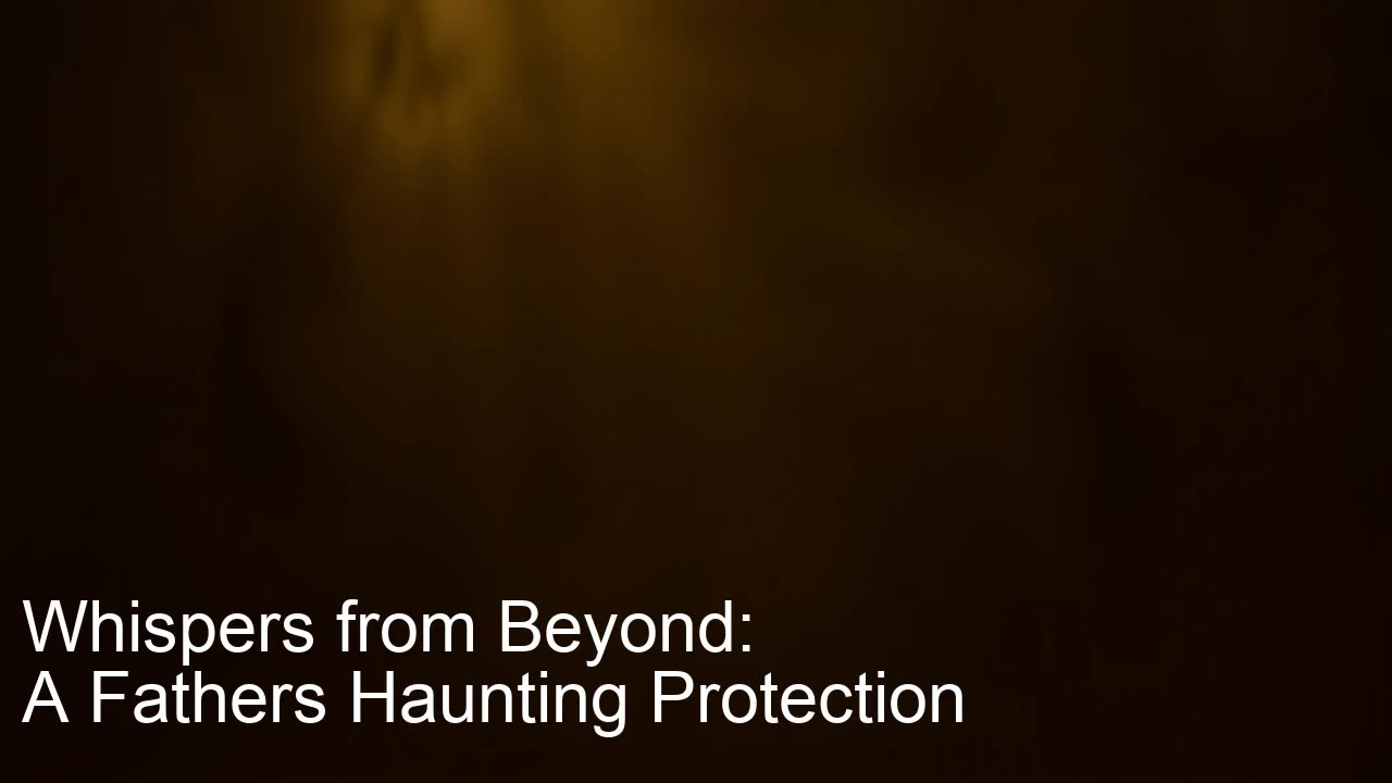 Whispers from Beyond: A Fathers Haunting Protection