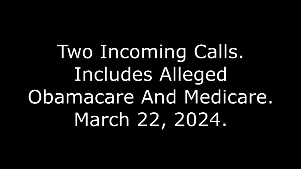 Two Incoming Calls: Includes Alleged Obamacare And Medicare, March 22, 2024