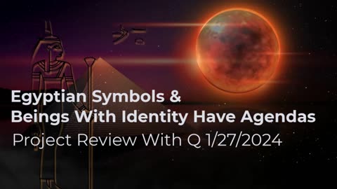 Egyptian Symbols & Beings With Identity Have Agendas 1/27/2024