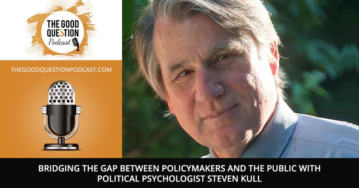 Bridging The Gap Between Policymakers And The Public With Political Psychologist Steven Kull