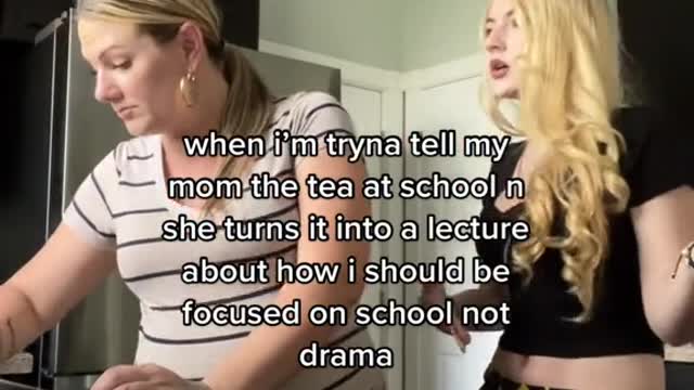 when i'm tryna tell my mom the tea at school n