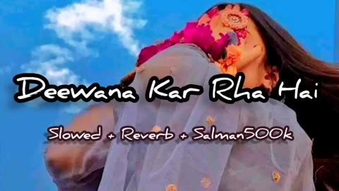 Deewana Kar Rha Hai "Slowed Reverd" #slowedreverb #salman500k