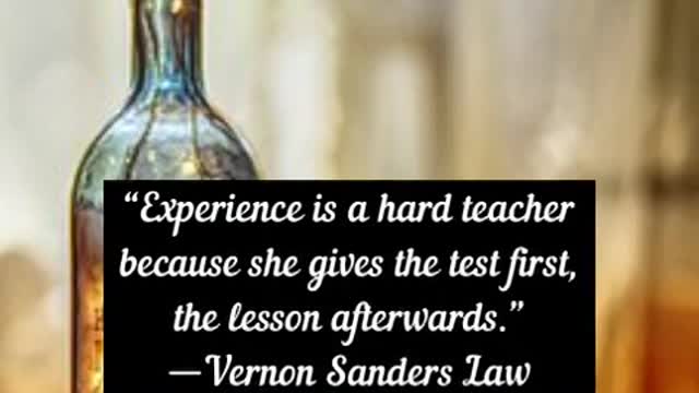 Experience is a hard teacher because she gives the test first Vernon Sanders Law