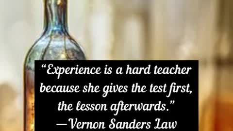 Experience is a hard teacher because she gives the test first Vernon Sanders Law