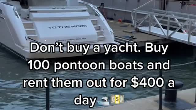 Don't buy a yacht. Buy 100 pontoon boats and rent them out for $400 a day