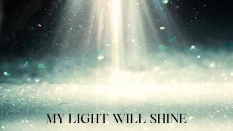 MY LIGHT WILL SHINE