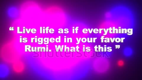 Live life as if everything is rigged in your favor Rumi What is this. motivational short quote