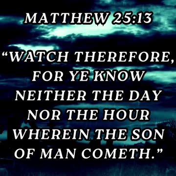 Watch therefore, for ye know neither the day nor the hour wherein the Son of man cometh