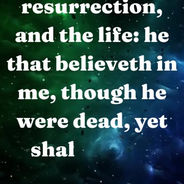 I am the resurrection, and the life: he that believeth in me, though he were dead, yet shall he live