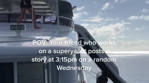 POV: Your friend who works on a superyacht posts a story at 3:15pm on a random Wednesday