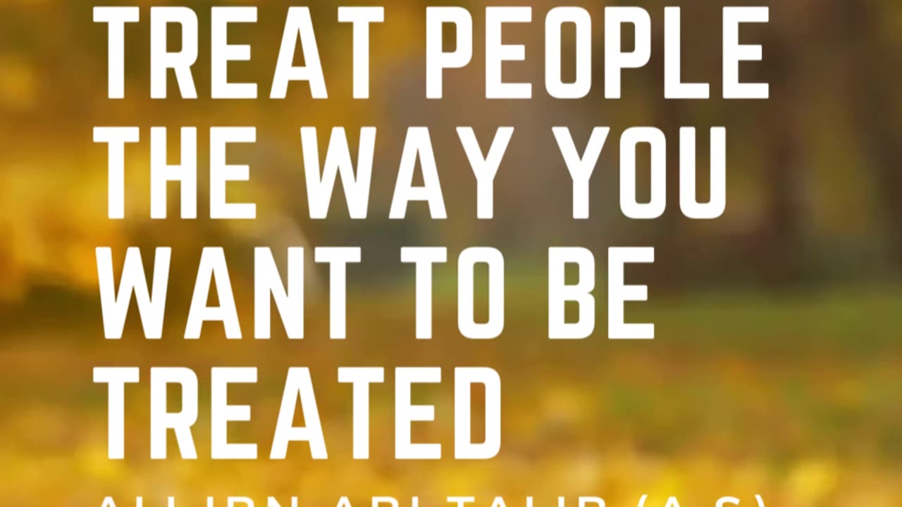 Treat people the way you want to be treated