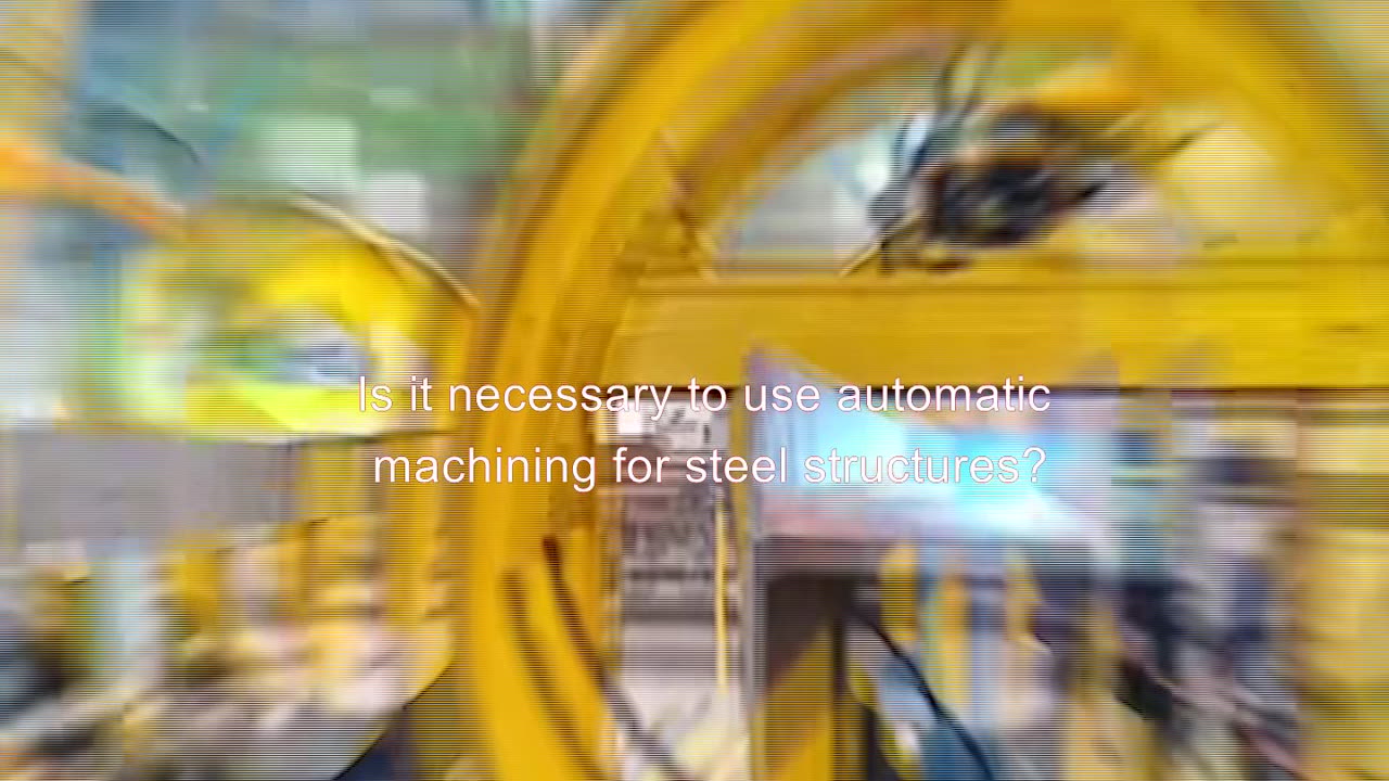 Is it necessary to use automatic machining for steel structures?