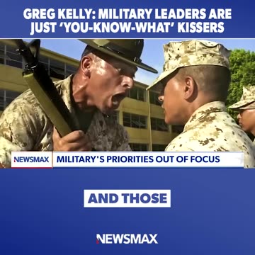GREG KELLY: MILITARY LEADERS ARE JUST YOU KNOW WHAT KISSERS