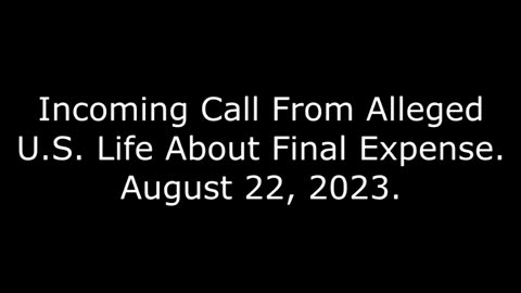 Incoming Call From Alleged U.S. Life About Final Expense: August 22, 2023