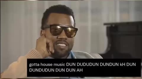 gotta house music, dun dun dun dun dun - kanye west