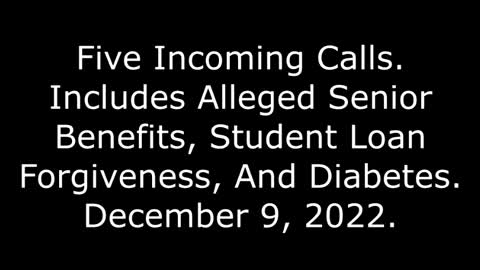 5 Incoming Calls: Includes Alleged Senior Benefits, Student Loan Forgiveness & Diabetes, 12/9/22