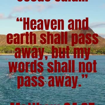 Heaven and earth shall pass away, but my words shall not pass away