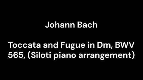 Toccata and Fugue in Dm, BWV 565, (Siloti piano arrangement)