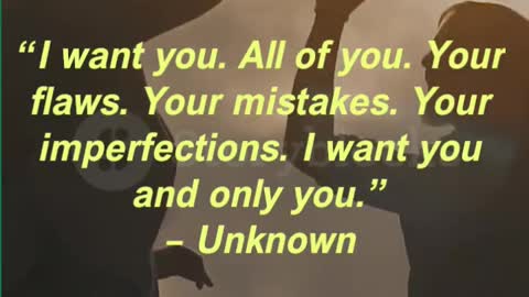 “I want you. All of you. Your flaws. Your mistakes. Your imperfections. I want you and only you.”