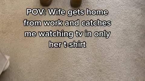 Wife gets home from work and catches me watching tv in only her t-shirt