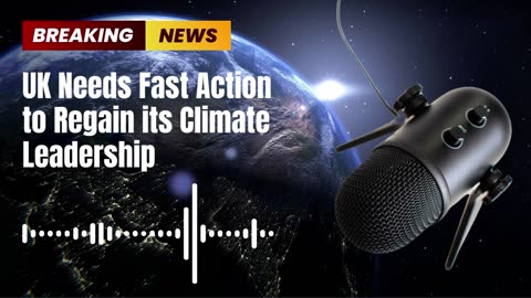 UK Needs Fast Action to Regain its Climate Leadership