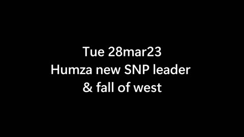 28mar23 .. Humza new SNP leader (& fall of west)