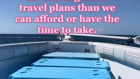 travel plans than we canafford or have the