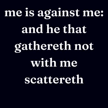 He that is not with me is against me: and he that gathereth not with me scattereth