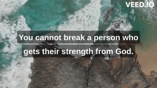 You cannot break a person who gets their strength from God.