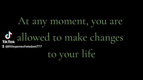 At any moment, you're are allowed to make changes to your life