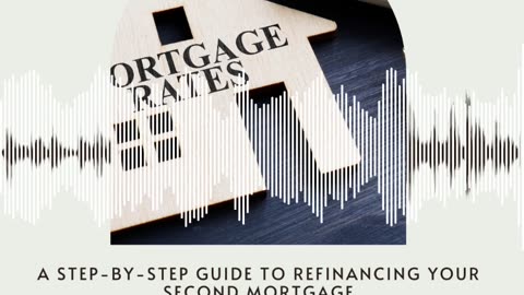A Step-by-Step Guide to Refinancing Your Second Mortgage: Part 4